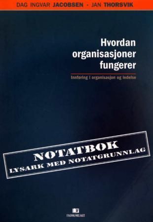 Hvordan organisasjoner fungerer : innføring i organisasjon og ledelse : notatbok : lysark med notatgrunnlag
