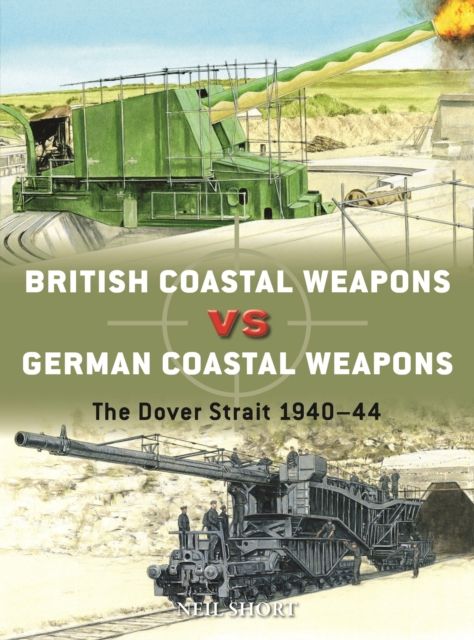 British Coastal Weapons vs German Coastal Weapons : The Dover Strait 1940–44