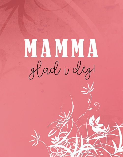 Mamma : glad i deg!
