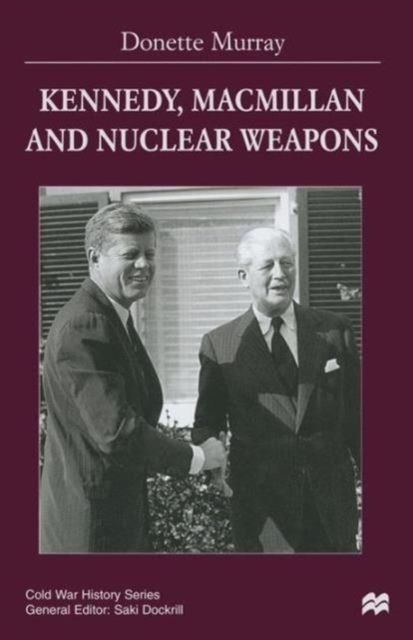 Forsidebilde av Kennedy, Macmillan and Nuclear Weapons
