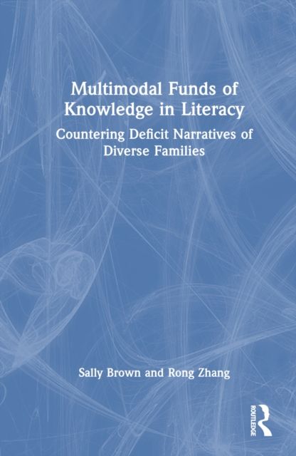 Multimodal Funds of Knowledge in Literacy : Countering Deficit Narratives of Diverse Families