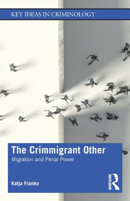 The Crimmigrant Other : Migration and Penal Power