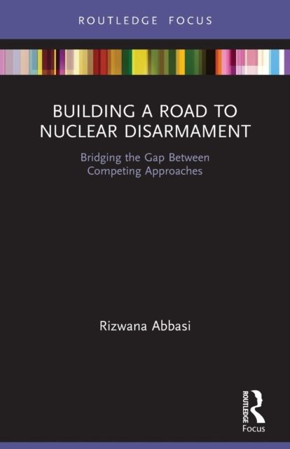 Building a Road to Nuclear Disarmament : Bridging the Gap Between Competing Approaches