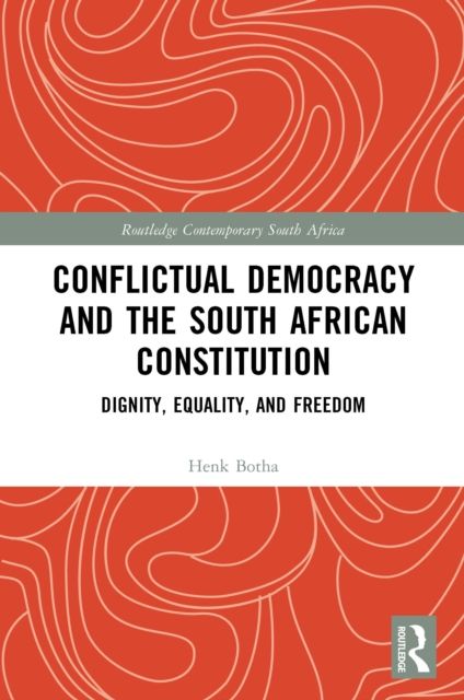 Conflictual Democracy and the South African Constitution : Dignity, Equality, and Freedom
