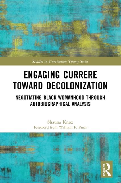 Engaging Currere Toward Decolonization : Negotiating Black Womanhood through Autobiographical Analysis