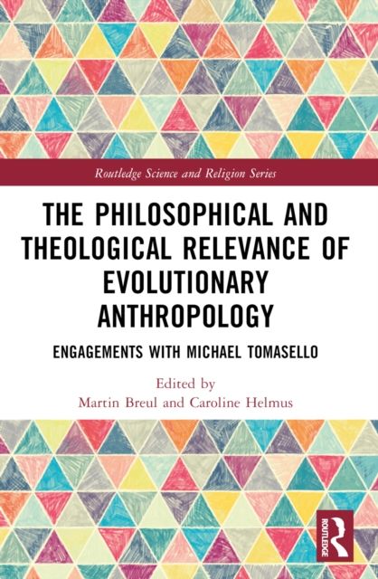 The Philosophical and Theological Relevance of Evolutionary Anthropology : Engagements with Michael Tomasello