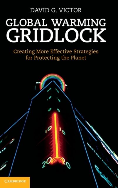 Global Warming Gridlock : Creating More Effective Strategies for Protecting the Planet
