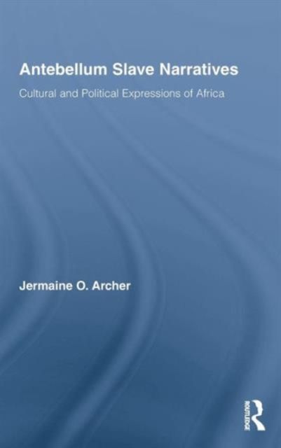 Antebellum Slave Narratives : Cultural and Political Expressions of Africa