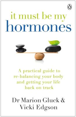 Forsidebilde av It Must Be My Hormones : A Practical Guide to Re-balancing your Body and Getting your Life Back on Track