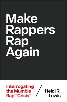 Make Rappers Rap Again : Interrogating the Mumble Rap "Crisis"