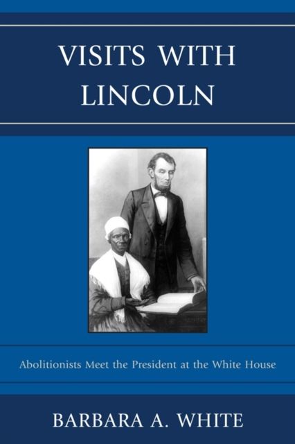 Visits With Lincoln : Abolitionists Meet The President at the White House