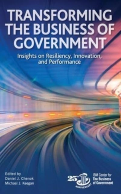 Transforming the Business of Government : Insights on Resiliency, Innovation, and Performance