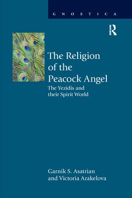 The Religion of the Peacock Angel : The Yezidis and Their Spirit World