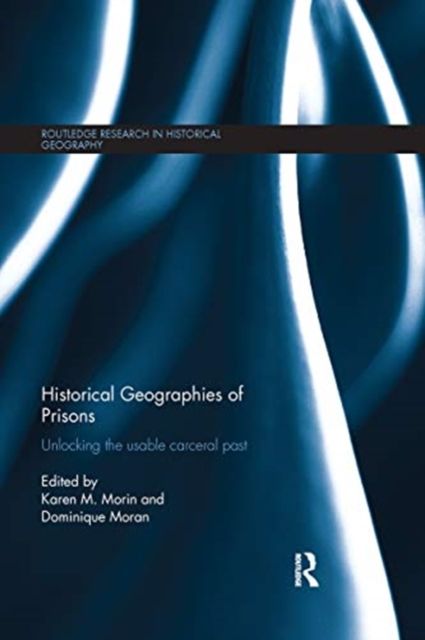 Historical Geographies of Prisons : Unlocking the Usable Carceral Past