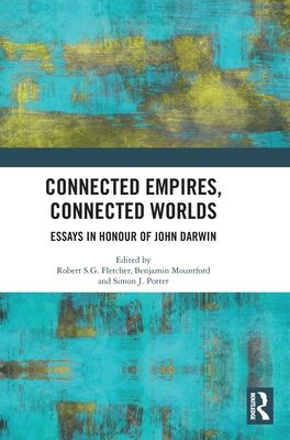Connected Empires, Connected Worlds : Essays in Honour of John Darwin