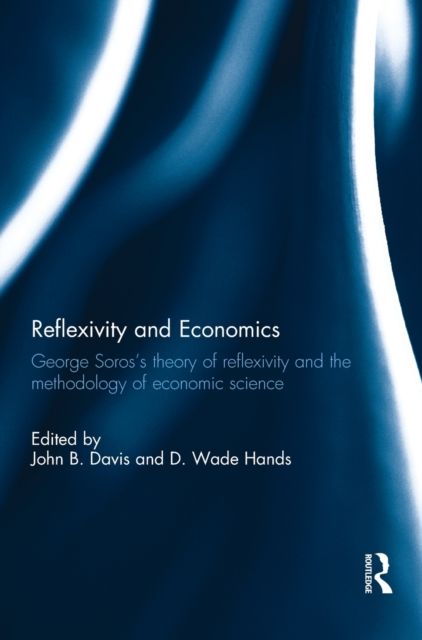 Reflexivity and Economics : George Soros's theory of reflexivity and the methodology of economic science