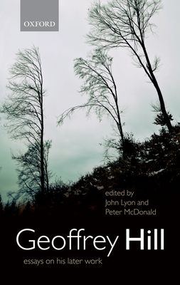 Geoffrey Hill : Essays on his Later Work