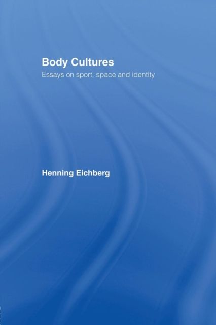 Body Cultures : Essays on Sport, Space & Identity by Henning Eichberg