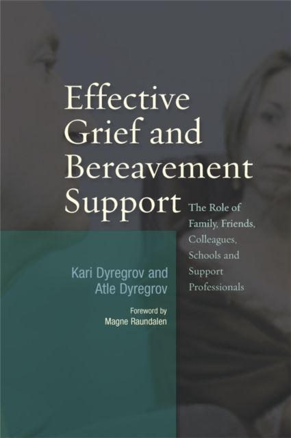 Effective Grief and Bereavement Support : The Role of Family, Friends, Colleagues, Schools and Support Professionals