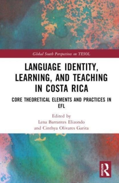 Language Identity, Learning, and Teaching in Costa Rica : Core Theoretical Elements and Practices in EFL