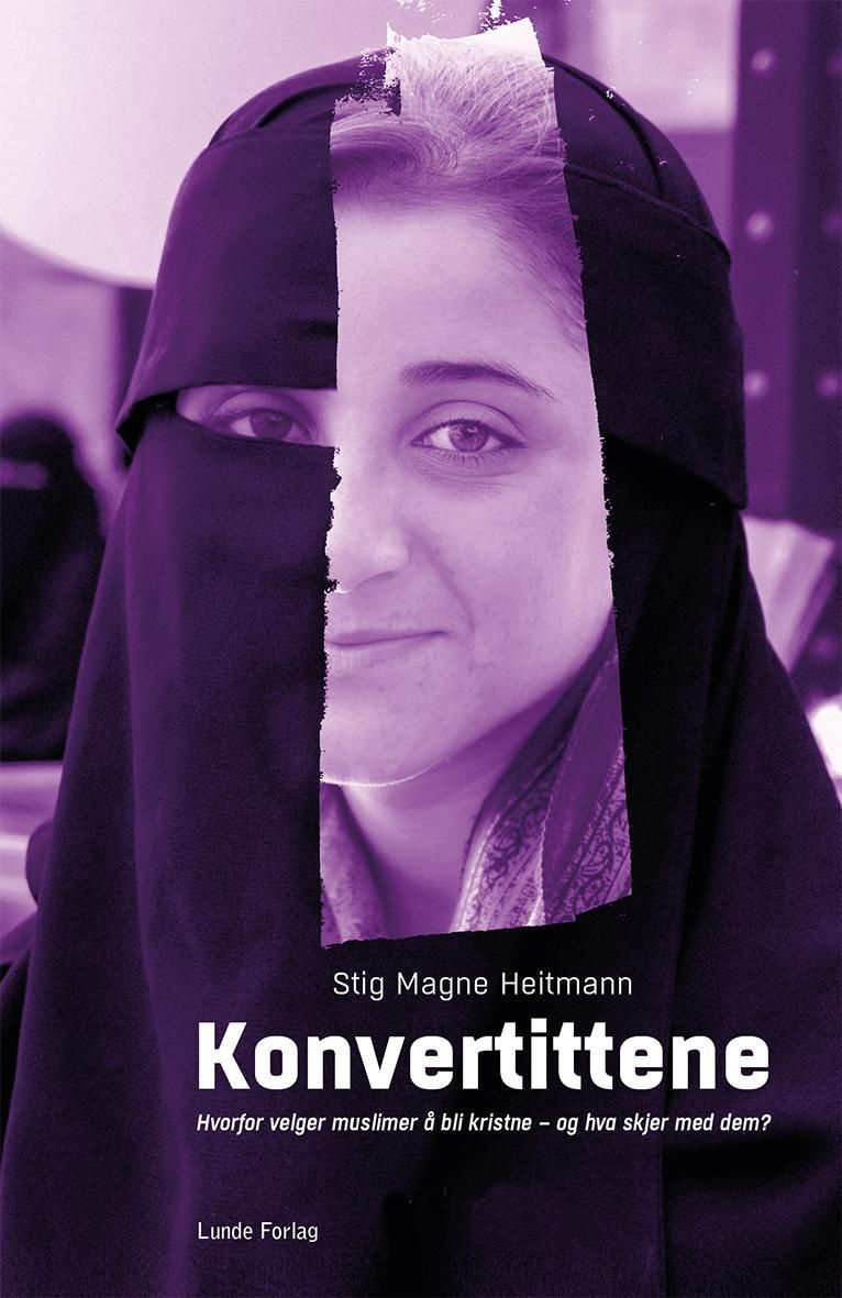 Konvertittene : hvorfor velger muslimer å bli kristne - og hva skjer med dem?