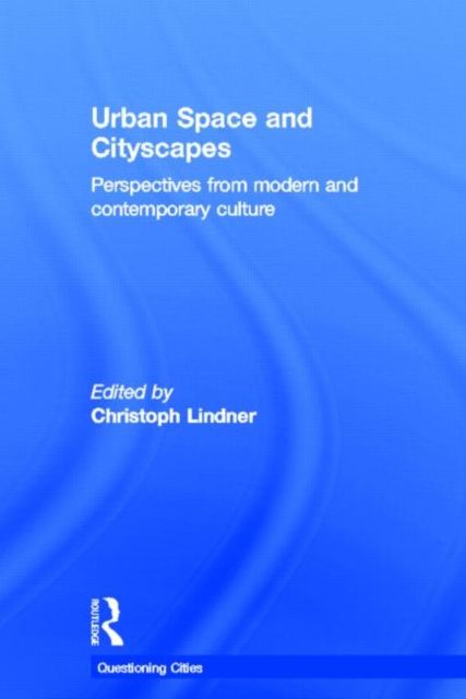 Urban Space and Cityscapes : Perspectives from Modern and Contemporary Culture