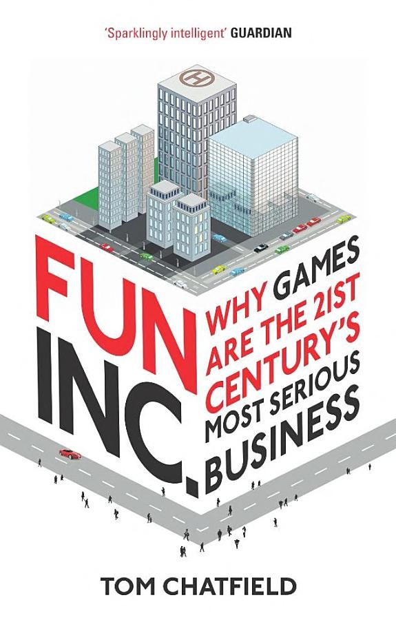 Fun Inc. : why games are the twenty-first century's most serious business