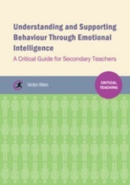 Understanding and supporting behaviour through emotional intelligence : A critical guide for secondary teachers
