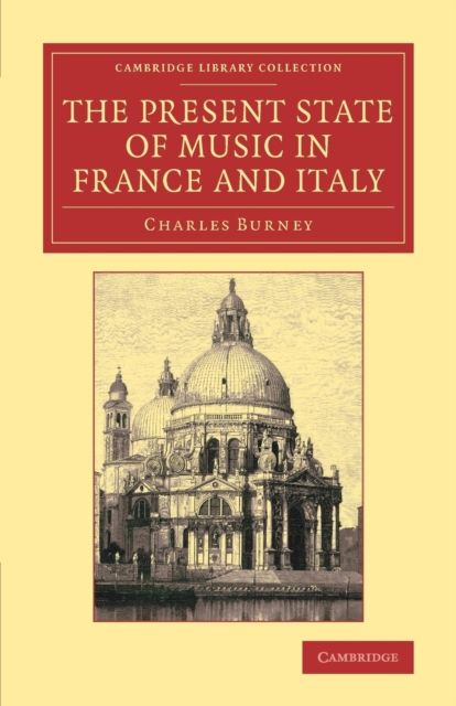 The Present State of Music in France and Italy : Or, the Journal of a Tour through those Countries, Undertaken to Collect Materials for a General History of Music