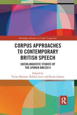 Corpus Approaches to Contemporary British Speech : Sociolinguistic Studies of the Spoken BNC2014