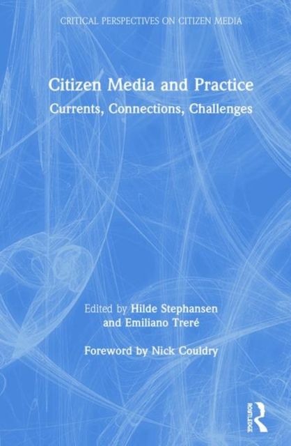 Citizen Media and Practice : Currents, Connections, Challenges