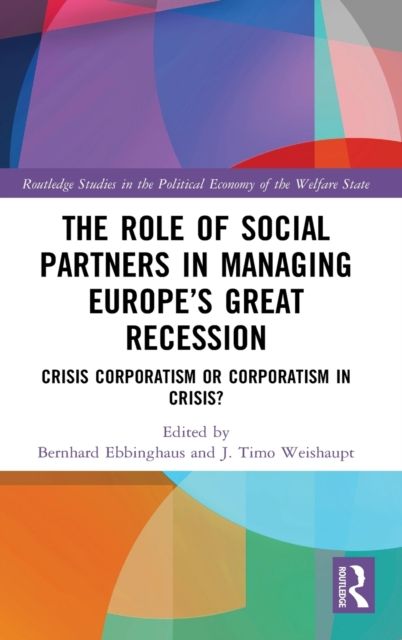 The Role of Social Partners in Managing Europe’s Great Recession : Crisis Corporatism or Corporatism in Crisis?