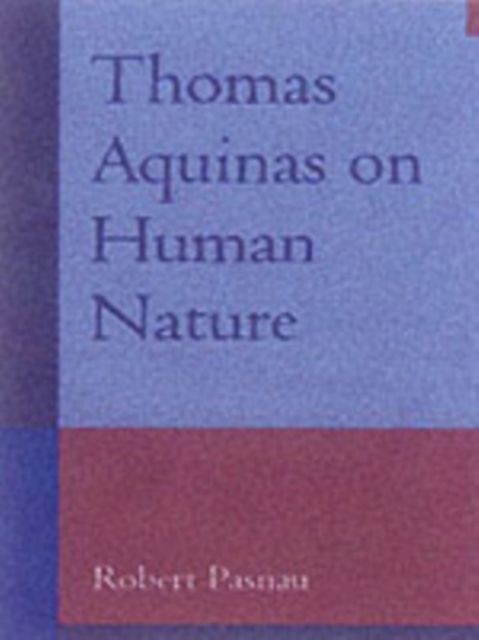 Thomas Aquinas on Human Nature : A Philosophical Study of Summa Theologiae, 1a 75-89