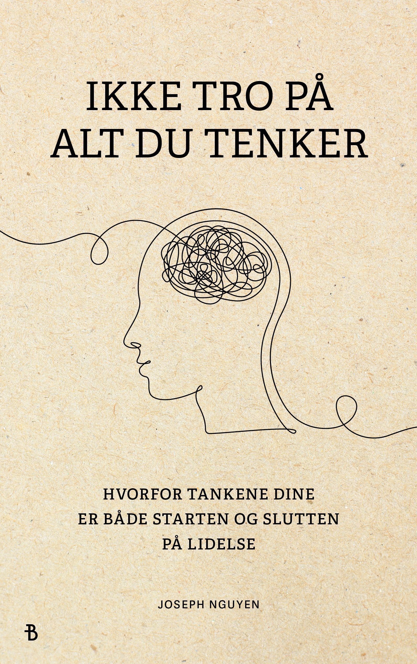 Ikke tro på alt du tenker : hvorfor tankene dine er starten og slutten på mentale smerter