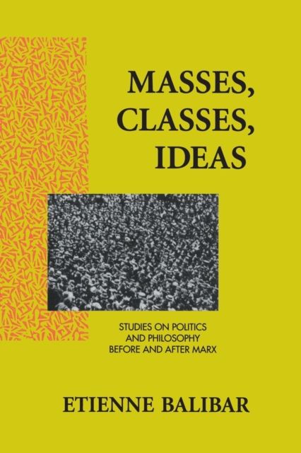 Masses, Classes, Ideas : Studies on Politics and Philosophy Before and After Marx
