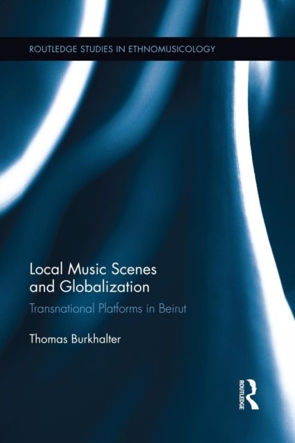 Local Music Scenes and Globalization : Transnational Platforms in Beirut