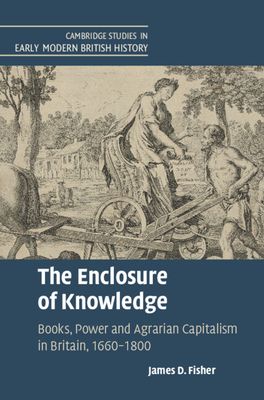The Enclosure of Knowledge : Books, Power and Agrarian Capitalism in Britain, 1660–1800