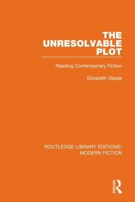 The Unresolvable Plot : Reading Contemporary Fiction