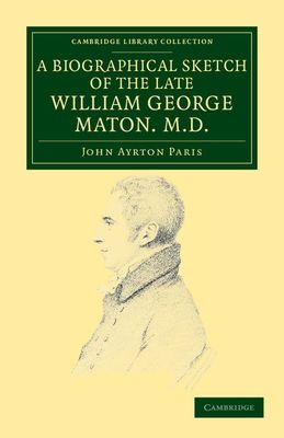 A Biographical Sketch of the Late William George Maton M.D. : Read at an Evening Meeting of the College of Physicians
