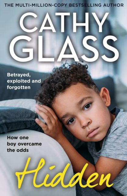 Hidden : Betrayed, Exploited and Forgotten. How One Boy Overcame the Odds.