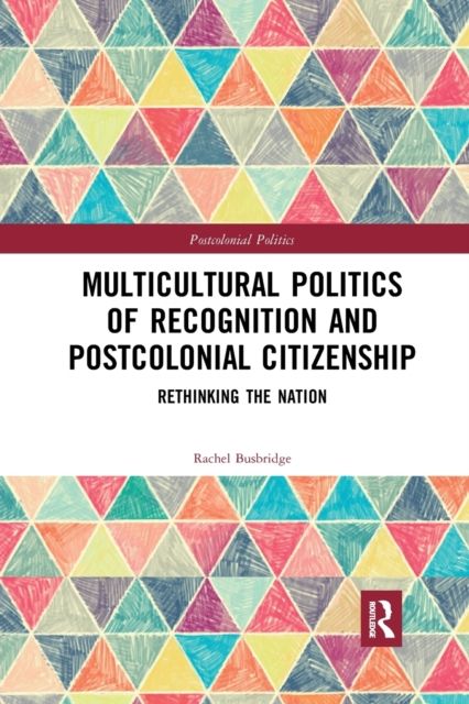 Multicultural Politics of Recognition and Postcolonial Citizenship : Rethinking the Nation