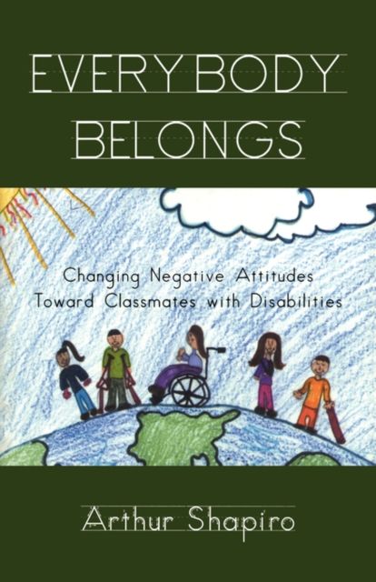 Everybody Belongs : Changing Negative Attitudes Toward Classmates with Disabilities