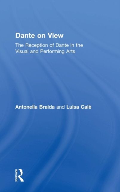 Dante on View : The Reception of Dante in the Visual and Performing Arts