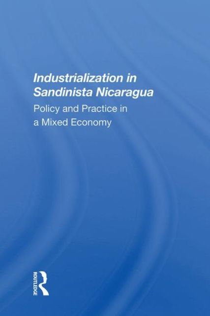 Industrialization In Sandinista Nicaragua : Policy And Practice In A Mixed Economy