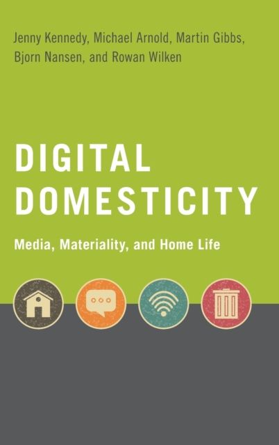 Digital Domesticity : Media, Materiality, and Home Life