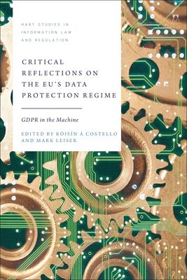 Critical Reflections on the EU’s Data Protection Regime : GDPR in the Machine