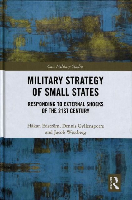 Military Strategy of Small States : Responding to External Shocks of the 21st Century