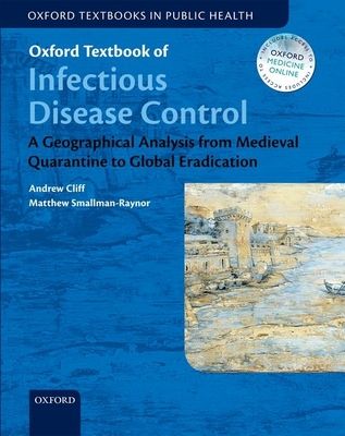 Oxford Textbook of Infectious Disease Control : A Geographical Analysis from Medieval Quarantine to Global Eradication