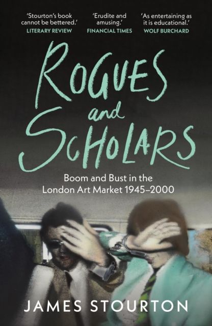 Rogues and Scholars : Boom and Bust in the London Art Market, 1945–2000
