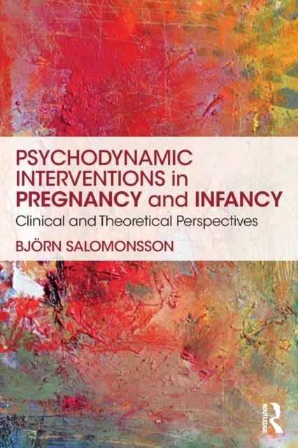 Psychodynamic Interventions in Pregnancy and Infancy : Clinical and Theoretical Perspectives